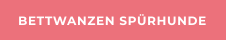BETTWANZEN SPÜRHUNDE